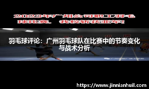 羽毛球评论：广州羽毛球队在比赛中的节奏变化与战术分析